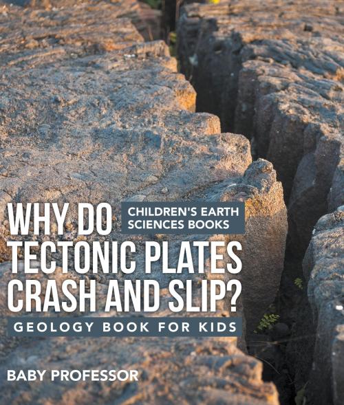 Cover of the book Why Do Tectonic Plates Crash and Slip? Geology Book for Kids | Children's Earth Sciences Books by Baby Professor, Speedy Publishing LLC