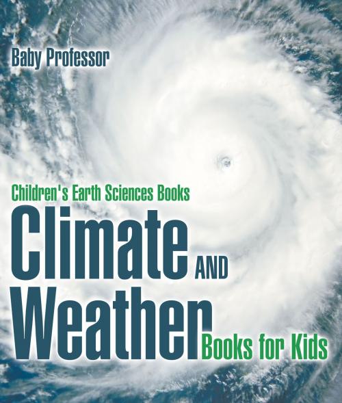 Cover of the book Climate and Weather Books for Kids | Children's Earth Sciences Books by Baby Professor, Speedy Publishing LLC