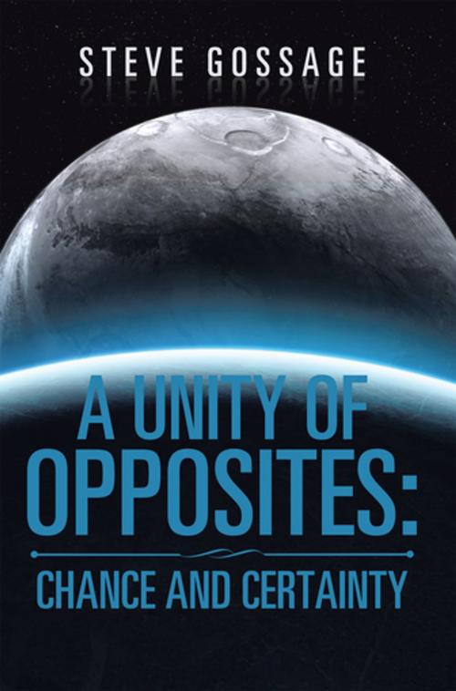 Cover of the book A Unity of Opposites: Chance and Certainty by Steve Gossage, Xlibris US