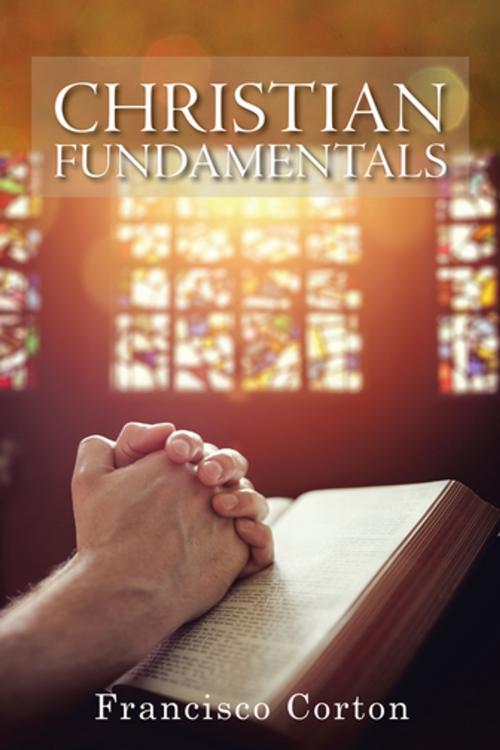 Cover of the book Christian Fundamentals by Francisco Corton, Xlibris US