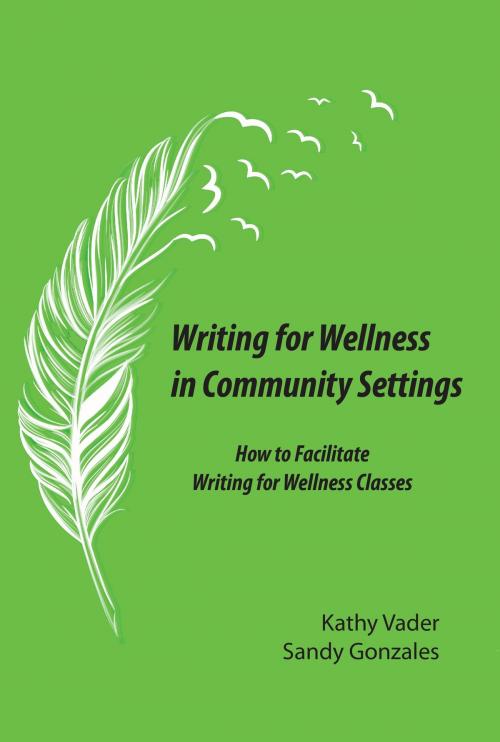 Cover of the book Writing for Wellness in Community Settings: How to Facilitate a Writing for Wellness Class by Kathy Vayder, Sandy Gonzales, Idyll Arbor