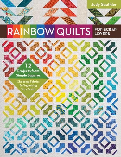 Cover of the book Rainbow Quilts for Scrap Lovers by Judy Gauthier, C&T Publishing