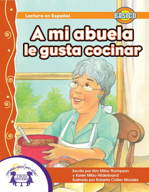 Cover of the book A mi abuela, le gusta cocinar by Kim Mitzo Thompson, Karen Mitzo Hilderbrand, Roberta Collier-Morales, Twin Sisters IP, LLC.