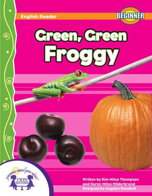 Cover of the book Green, Green Froggy by Kim Mitzo Thompson, Karen Mitzo Hilderbrand, Angelee Randlett, Twin Sisters IP, LLC.