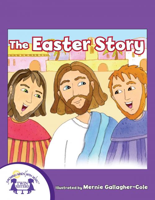 Cover of the book The Easter Story by Kim Mitzo Thompson, Karen Mitzo Hilderbrand, Mernie Gallagher Cole, Walt Wise, Twin Sisters IP, LLC.