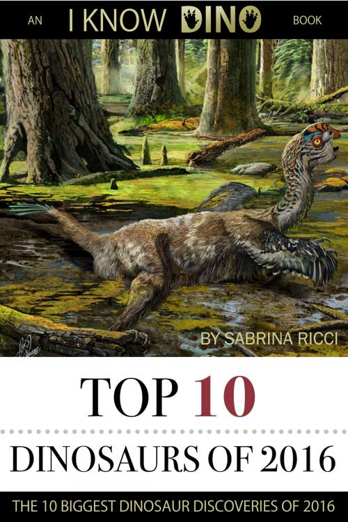 Cover of the book Top 10 Dinosaurs of 2016 by Sabrina Ricci, I Know Dino