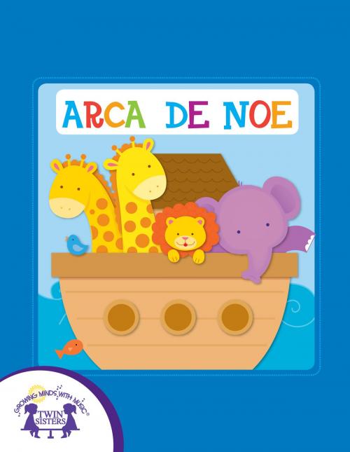 Cover of the book Arca de Noe by Kim Mitzo Thompson, Karen Mitzo Hilderbrand, Jackie Binder, Carlos Reynoso, Twin Sisters IP, LLC.