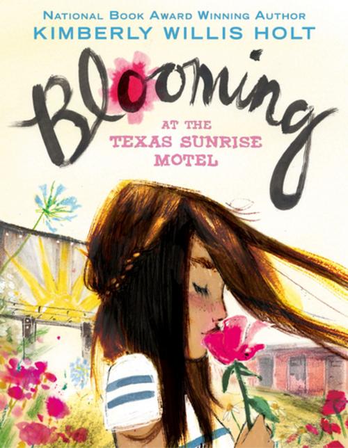 Cover of the book Blooming at the Texas Sunrise Motel by Kimberly Willis Holt, Henry Holt and Co. (BYR)