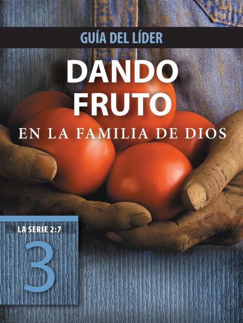 Cover of the book Dando fruto en la familia de Dios, Guía del líder by The Navigators, Tyndale, The Navigators