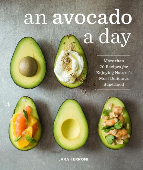 Cover of the book An Avocado a Day by Lara Ferroni, Sasquatch Books