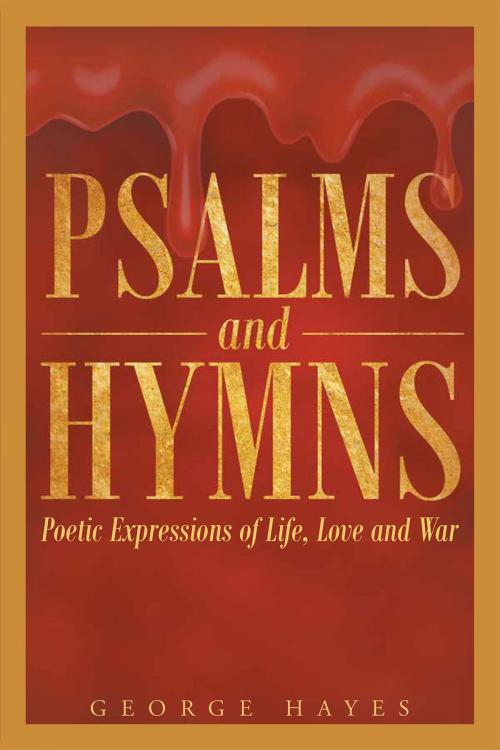 Cover of the book PSALMS AND HYMNS Poetic expressions of life, love and war. by George Hayes, Christian Faith Publishing