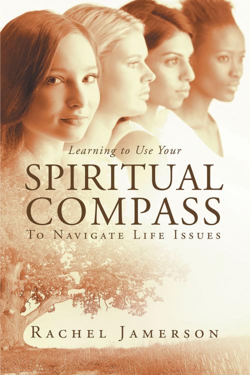Cover of the book Learning to Use Your SPIRITUAL COMPASS To Navigate Life Issues by Rachel Jamerson, Christian Faith Publishing