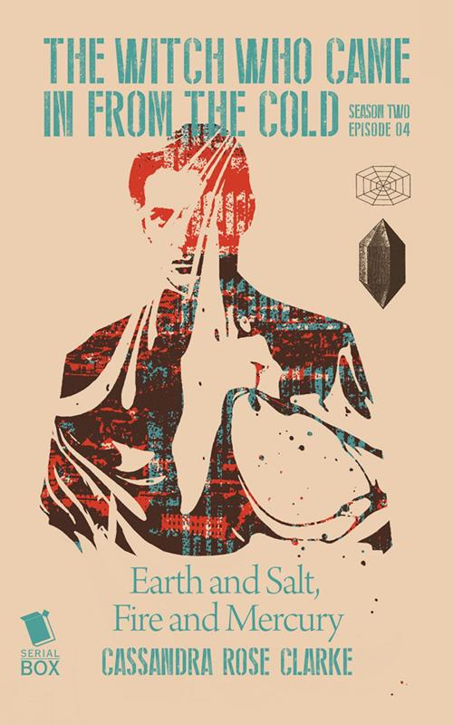 Cover of the book Earth and Salt, Fire and Mercury (The Witch Who Came in from the Cold Season 2 Episode 4) by Cassandra Rose Clarke, Ian Tregillis, Fran Wilde, Lindsay Smith, Max Gladstone, Serial Box Publishing LLC