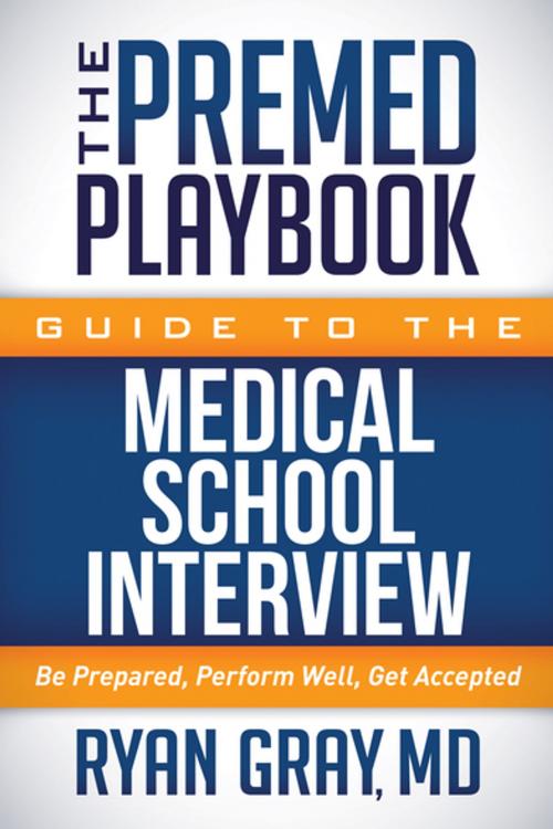 Cover of the book The Premed Playbook Guide to the Medical School Interview by Ryan Gray, MD, Morgan James Publishing
