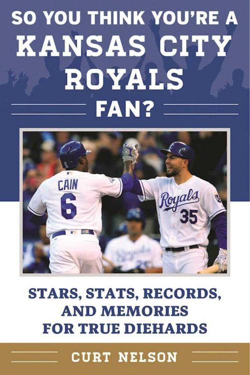 Cover of the book So You Think You're a Kansas City Royals Fan? by Curt Nelson, Sports Publishing