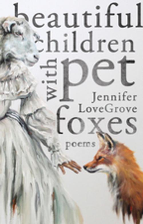Cover of the book Beautiful Children with Pet Foxes by Jennifer LoveGrove, BookThug