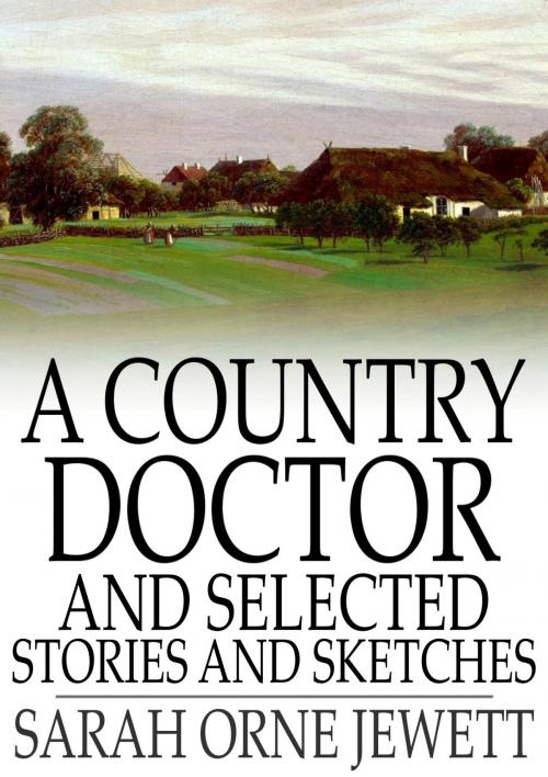 Cover of the book A Country Doctor and Selected Stories and Sketches by Sarah Orne Jewett, The Floating Press