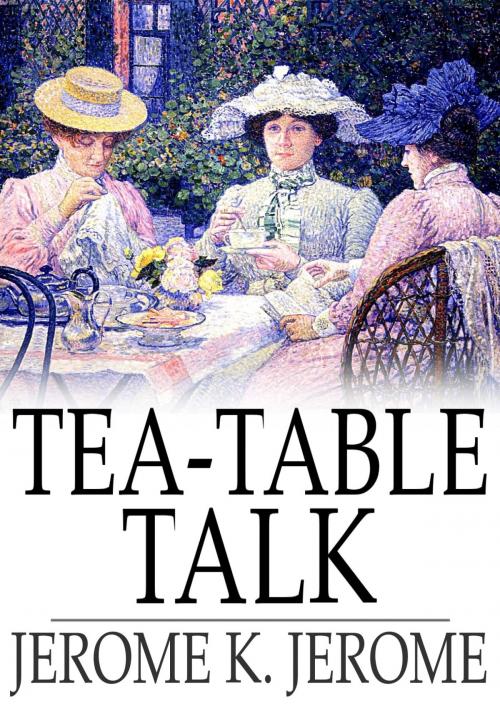 Cover of the book Tea-Table Talk by Jerome K. Jerome, The Floating Press