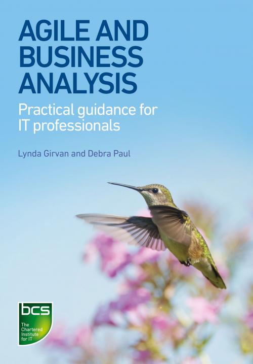 Cover of the book Agile and Business Analysis by Lynda Girvan, Debra Paul, BCS Learning & Development Limited