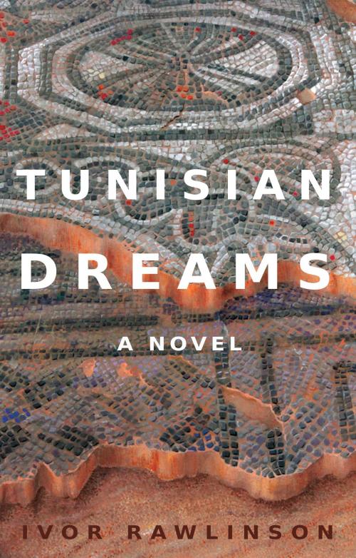 Cover of the book Tunisian Dreams by Ivor Rawlinson, Troubador Publishing Ltd