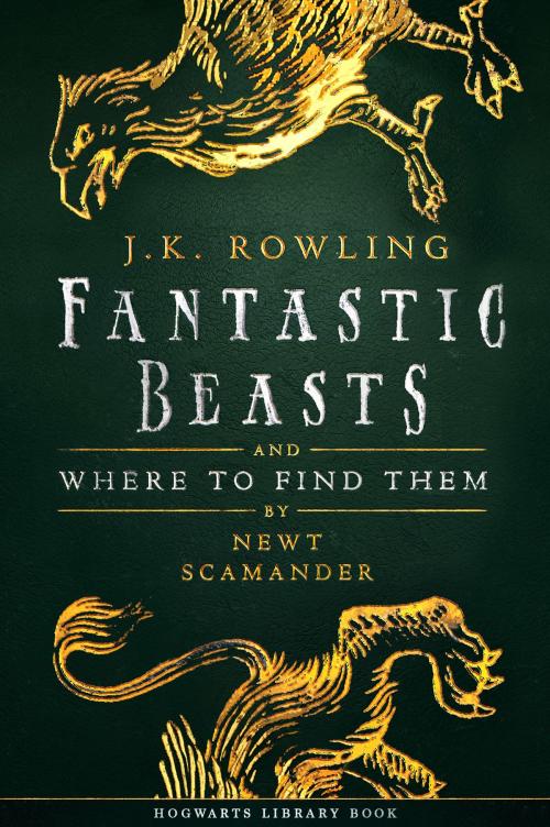 Cover of the book Fantastic Beasts and Where to Find Them by J.K. Rowling, Newt Scamander, Pottermore Publishing