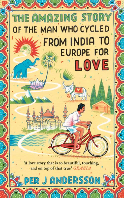Cover of the book The Amazing Story of the Man Who Cycled from India to Europe for Love by Per J Andersson, Oneworld Publications