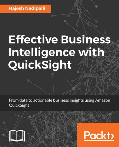 Cover of the book Effective Business Intelligence with QuickSight by Rajesh Nadipalli, Packt Publishing