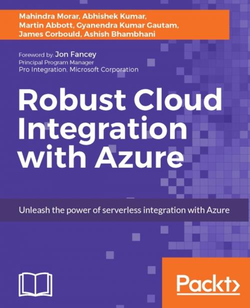 Cover of the book Robust Cloud Integration with Azure by Mahindra Morar, Abhishek Kumar, Gyanendra Kumar Gautam, Ashish Bhambhani, James Corbould, Martin Abbott, Packt Publishing