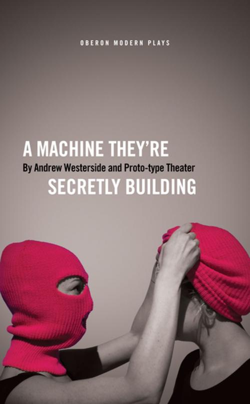 Cover of the book A Machine They'Re Secretly Building by Andrew  Westerside, Oberon Books