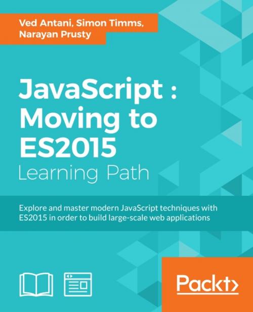 Cover of the book JavaScript : Moving to ES2015 by Ved Antani, Simon Timms, Narayan Prusty, Packt Publishing