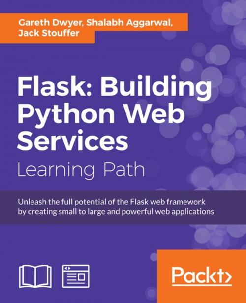 Cover of the book Flask: Building Python Web Services by Gareth Dwyer, Shalabh Aggarwal, Jack Stouffer, Packt Publishing