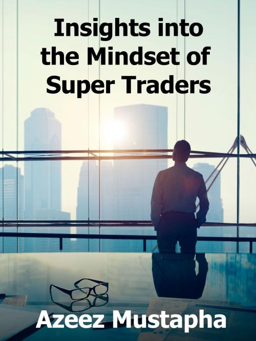 Cover of the book Insights into the Mindset of Super Traders by Azeez Mustapha, ADVFN Books