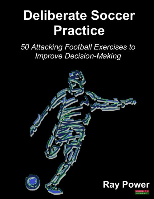Cover of the book Deliberate Soccer Practice: 50 Attacking Exercises to Improve Decision-Making by Ray Power, Bennion Kearny