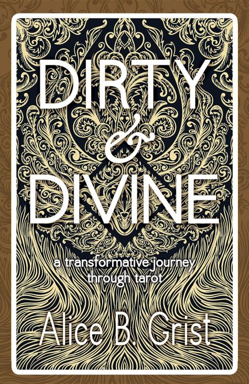 Cover of the book Dirty & Divine by Alice B. Grist, Womancraft Publishing