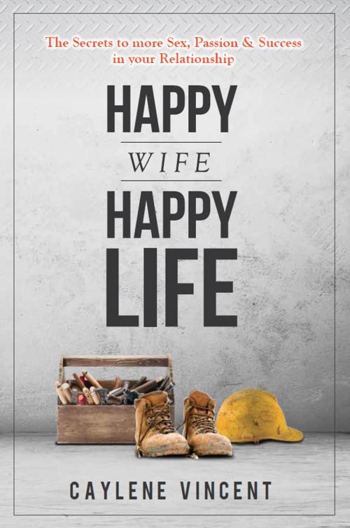 Cover of the book Happy Wife, Happy Life by Caylene Vincent, Global Publishing Group