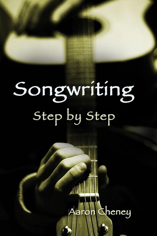 Cover of the book Songwriting Step by Step by Aaron Cheney, Gazebo Gardens Publishing, LLC