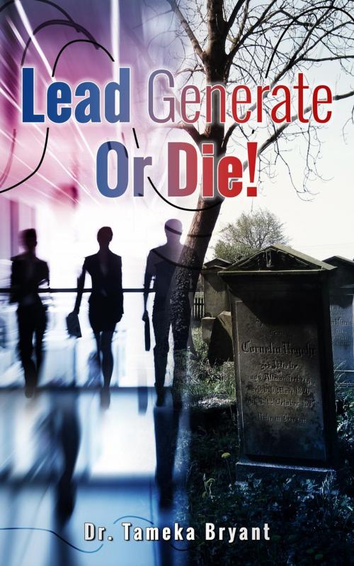 Cover of the book Lead Generate or Die! by Tameka Bryant, Tameka Bryant