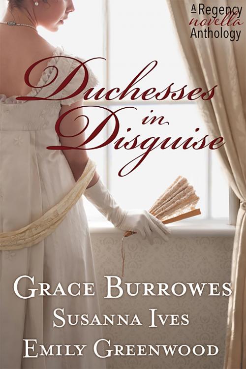 Cover of the book Duchesses in Disguise by Grace Burrowes, Susanna Ives, Emily Greenwood, Grace Burrowes Publishing
