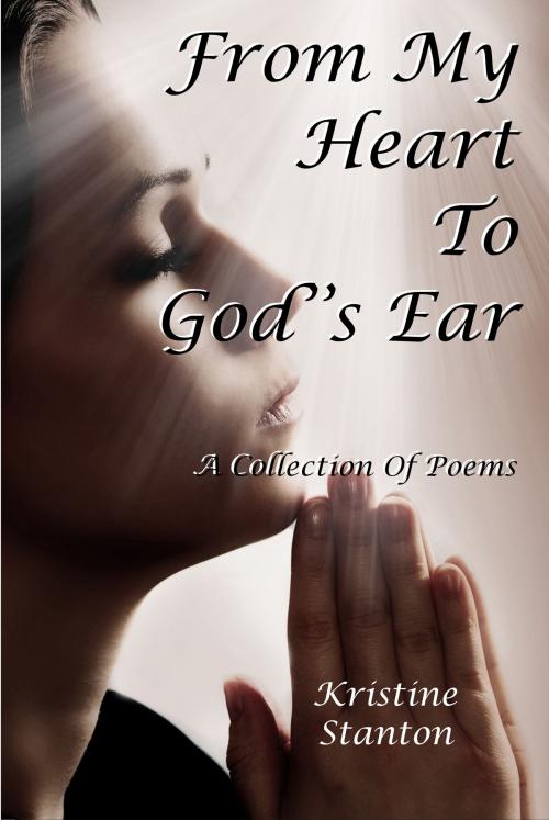 Cover of the book From My Heart To Gods Ear by Kristine Stanton, Kristine Stanton