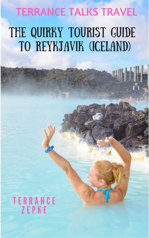 Cover of the book Terrance Talks Travel: The Quirky Tourist Guide to Reykjavik (Iceland) by Terrance Zepke, Terrance Zepke