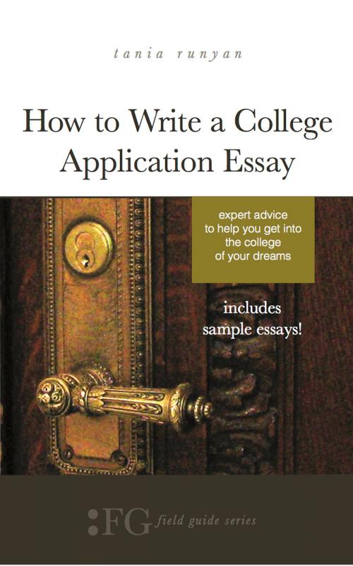 Cover of the book How to Write a College Application Essay: Expert Advice to Help You Get Into the College of Your Dreams by Tania Runyan, T.S. Poetry Press