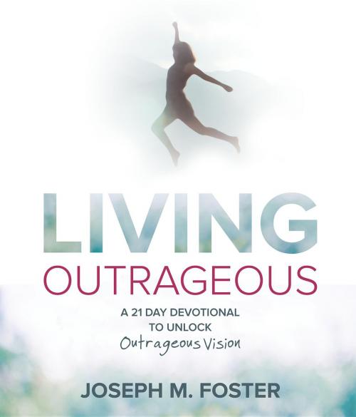 Cover of the book Living Outrageous by Joseph M Foster, Outrageous Living INC