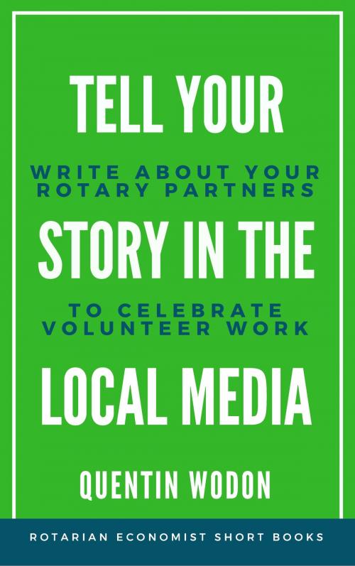 Cover of the book Tell Your Story in the Local Media: Write about Your Rotary Partners to Celebrate Volunteer Work by Quentin Wodon, Quentin Wodon