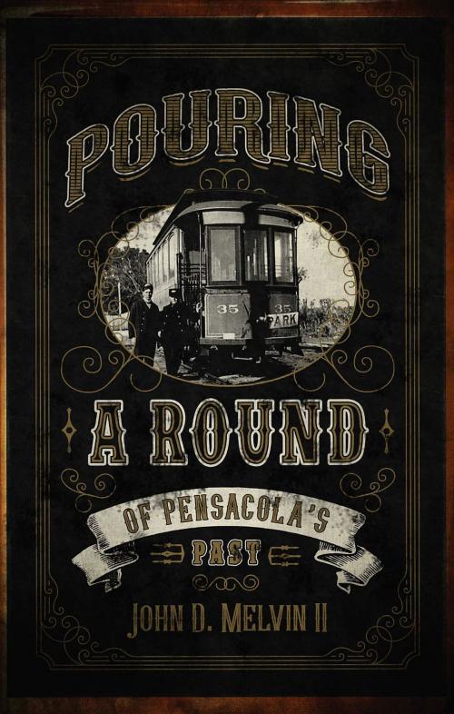 Cover of the book Pouring A Round of Pensacola's Past by John D. Melvin II, Indigo River Publishing