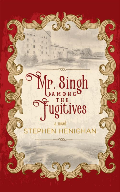 Cover of the book Mr. Singh Among the Fugitives by Steph Henighan, Linda Leith Publishing