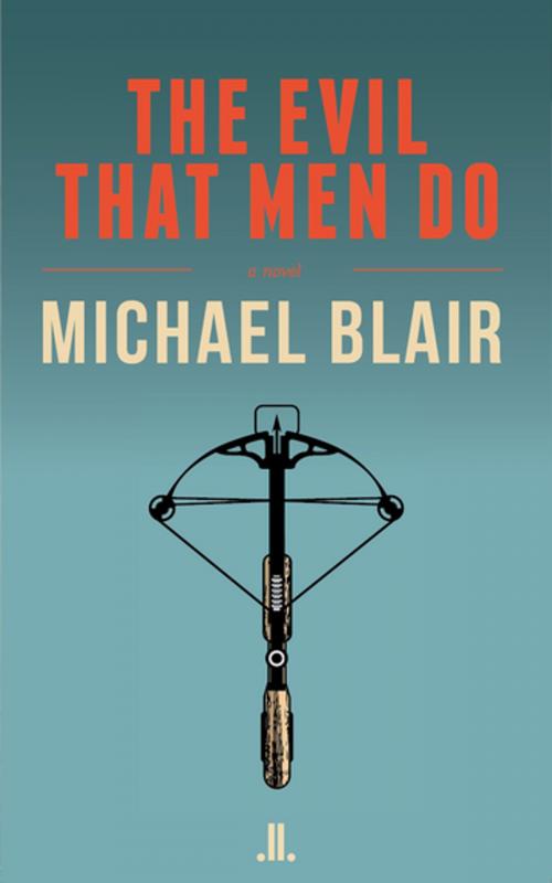 Cover of the book The Evil That Men Do by Michael Blair, Linda Leith Publishing