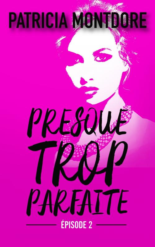 Cover of the book Presque trop parfaite - épisode 2 by Patricia Montdore, BMR