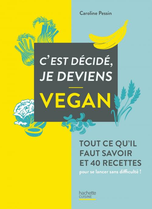 Cover of the book C'est décidé je deviens vegan by Caroline PESSIN, Hachette Pratique