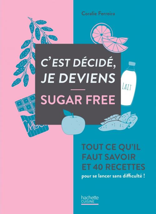 Cover of the book C'est décidé je deviens sugar free by Coralie Ferreira, Hachette Pratique