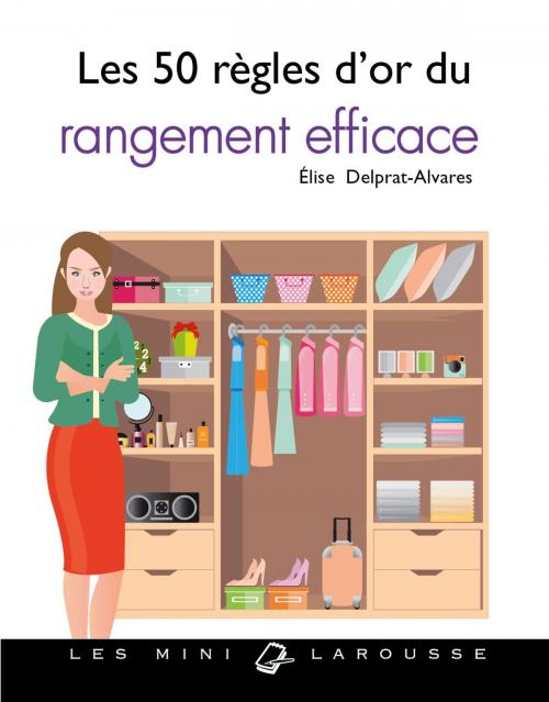 Cover of the book Les 50 règles d'or du rangement efficace by Élise Delprat-Alvarès, Larousse
